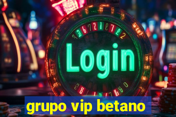 grupo vip betano